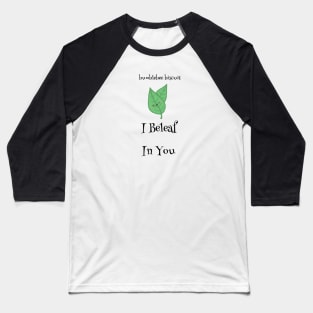 I Beleaf in You by Bumblebee Biscuit Baseball T-Shirt